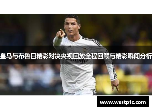皇马与布鲁日精彩对决央视回放全程回顾与精彩瞬间分析